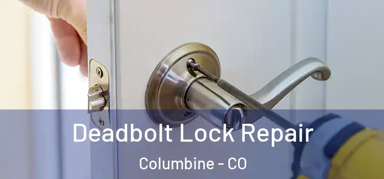  Deadbolt Lock Repair Columbine - CO